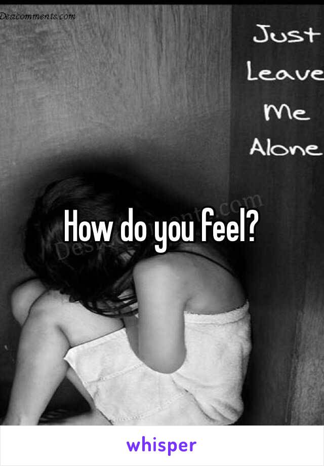 How do you feel? 