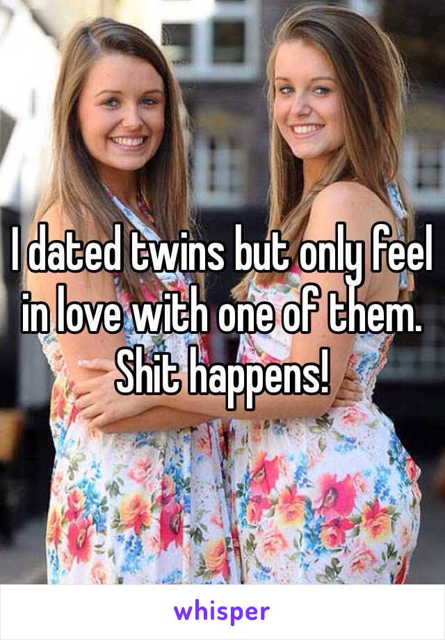 I dated twins but only feel in love with one of them. Shit happens!