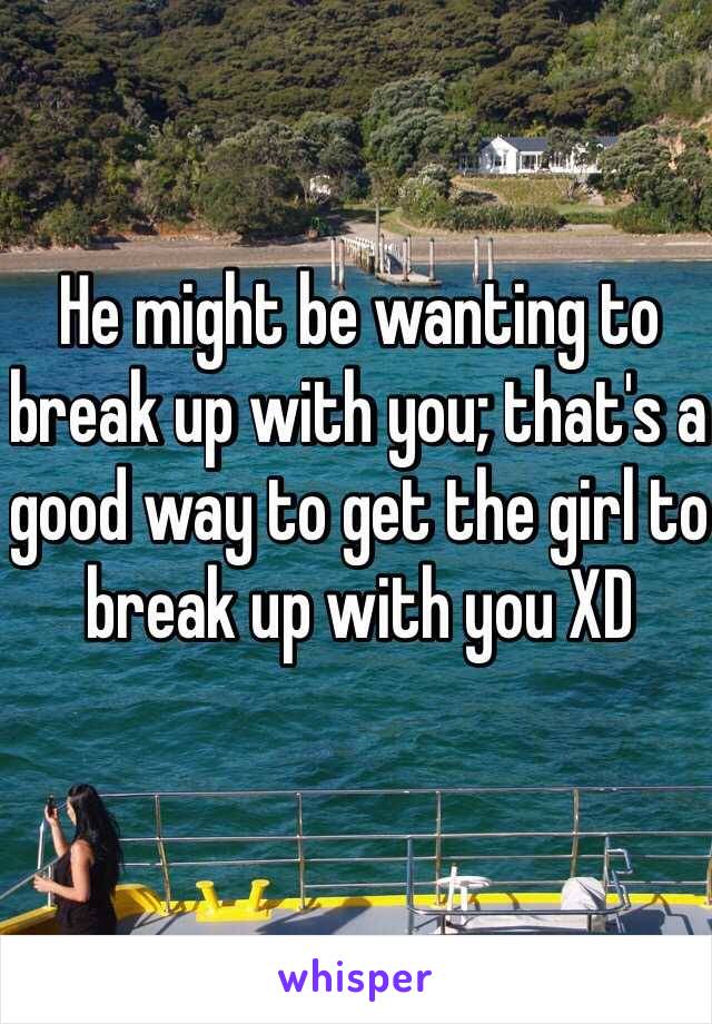 He might be wanting to break up with you; that's a good way to get the girl to break up with you XD