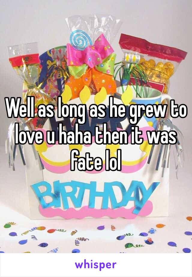 Well as long as he grew to love u haha then it was fate lol