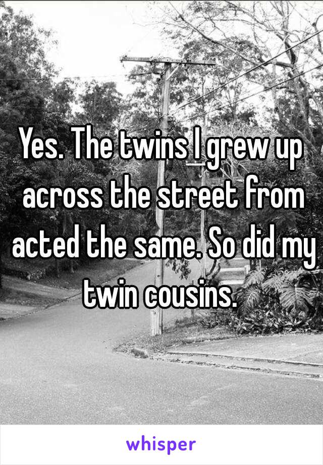 Yes. The twins I grew up across the street from acted the same. So did my twin cousins. 