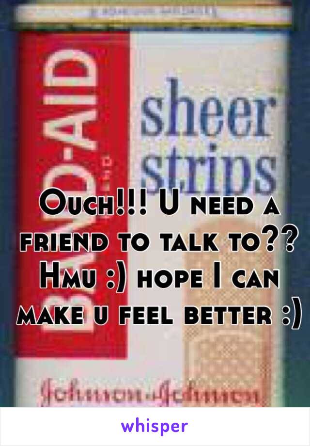 Ouch!!! U need a friend to talk to?? Hmu :) hope I can make u feel better :)