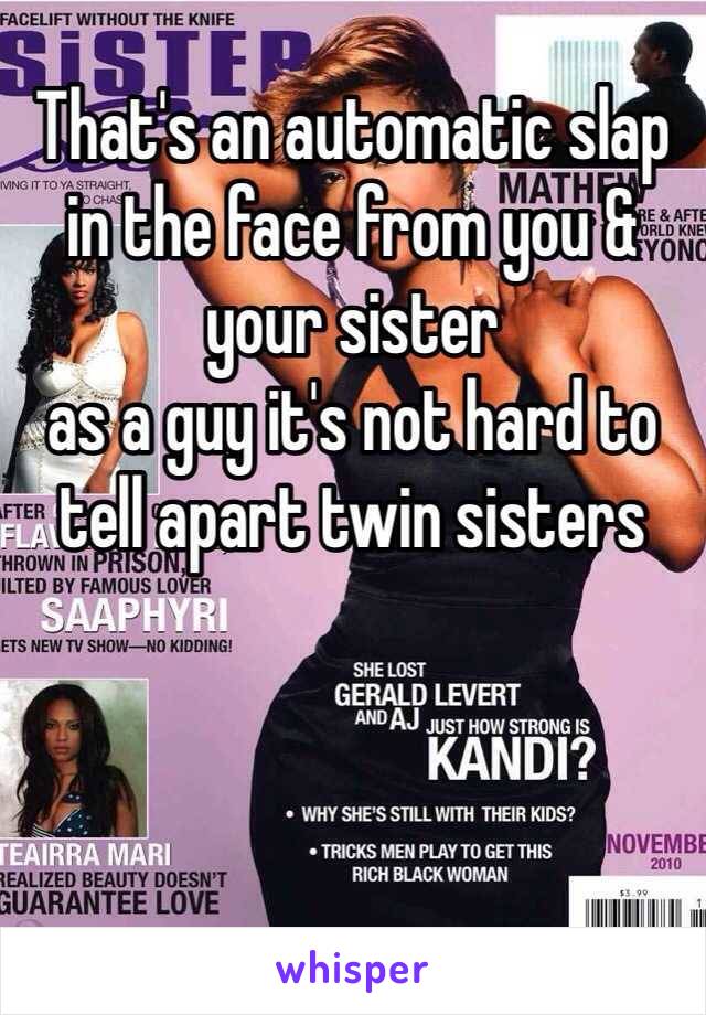 That's an automatic slap in the face from you & your sister
as a guy it's not hard to tell apart twin sisters