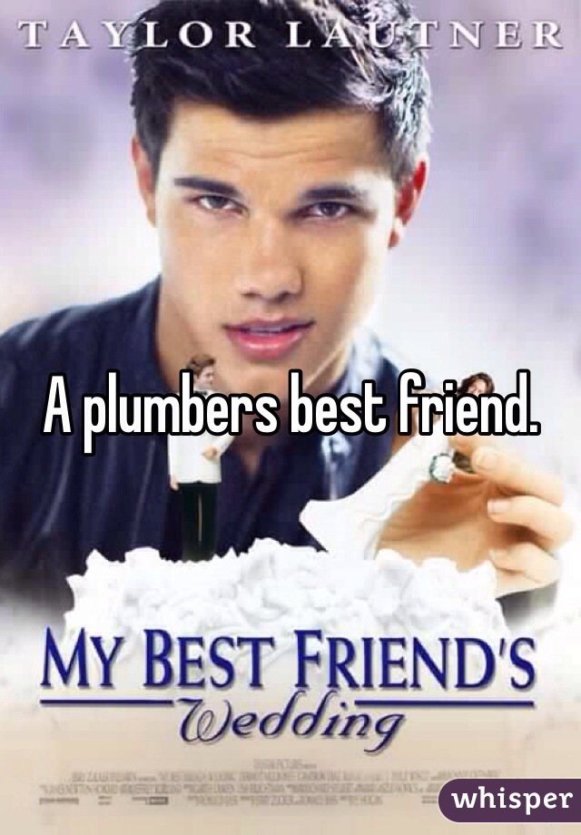 A plumbers best friend.