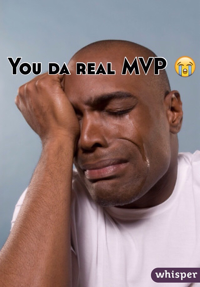 You da real MVP 😭