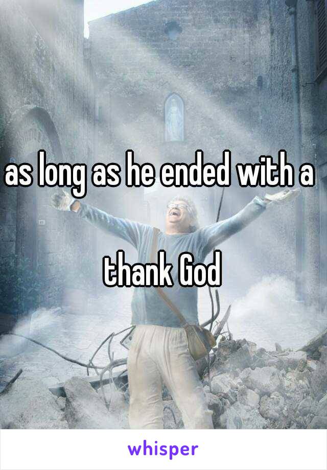 as long as he ended with a 

thank God