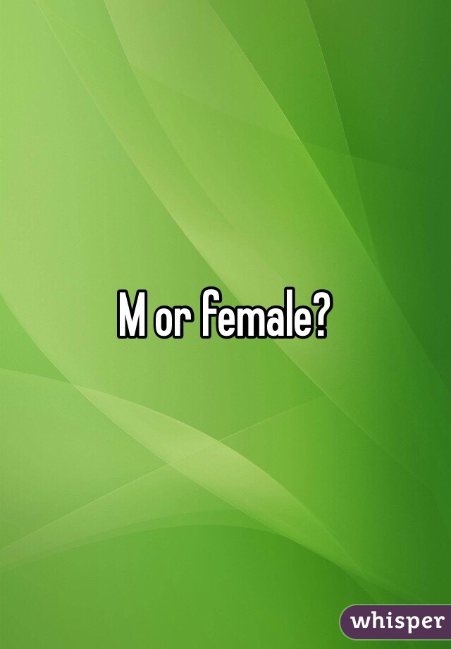 M or female?