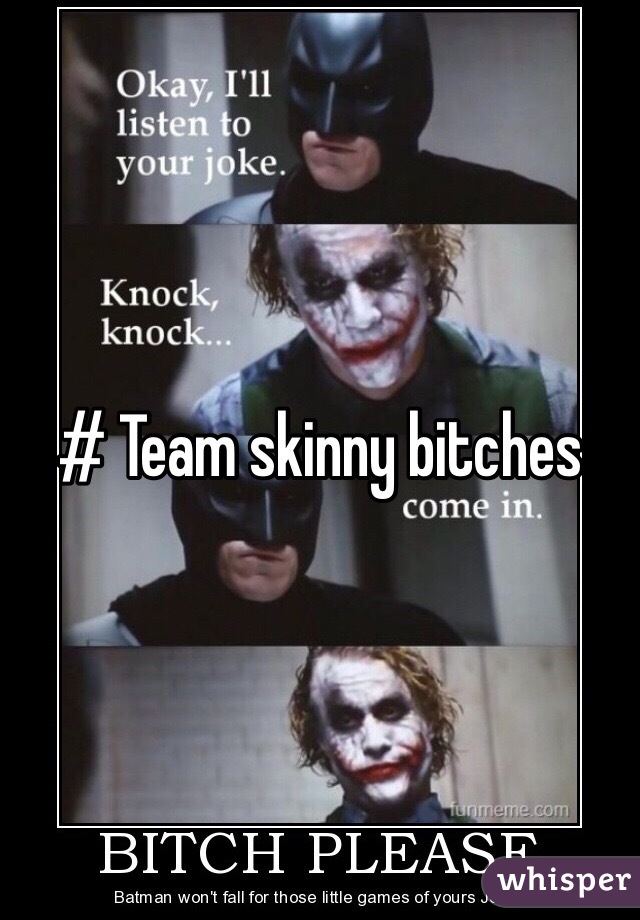 # Team skinny bitches 