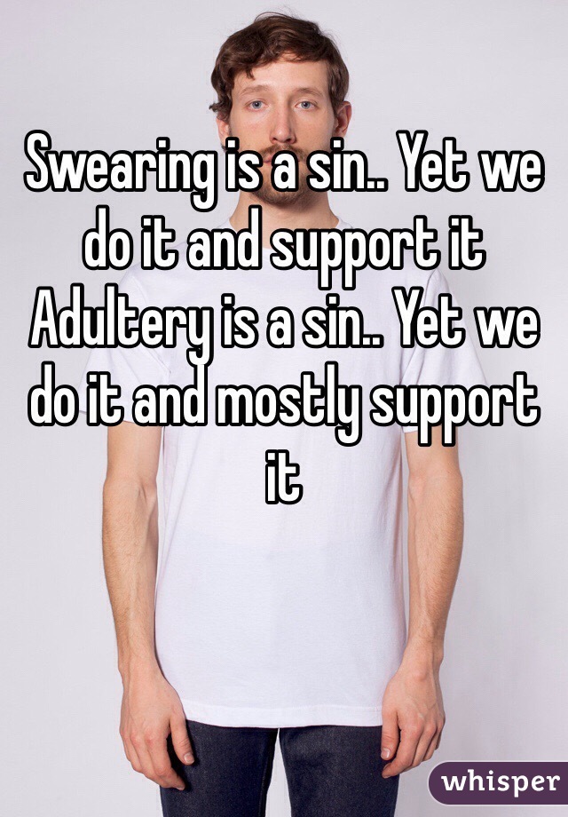 Swearing is a sin.. Yet we do it and support it 
Adultery is a sin.. Yet we do it and mostly support it 

