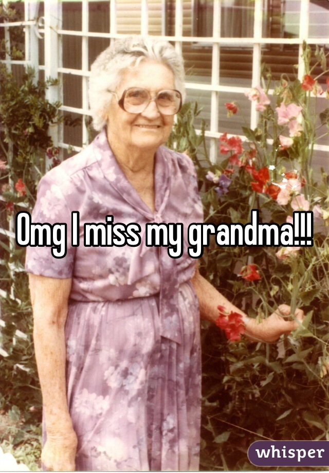 Omg I miss my grandma!!!