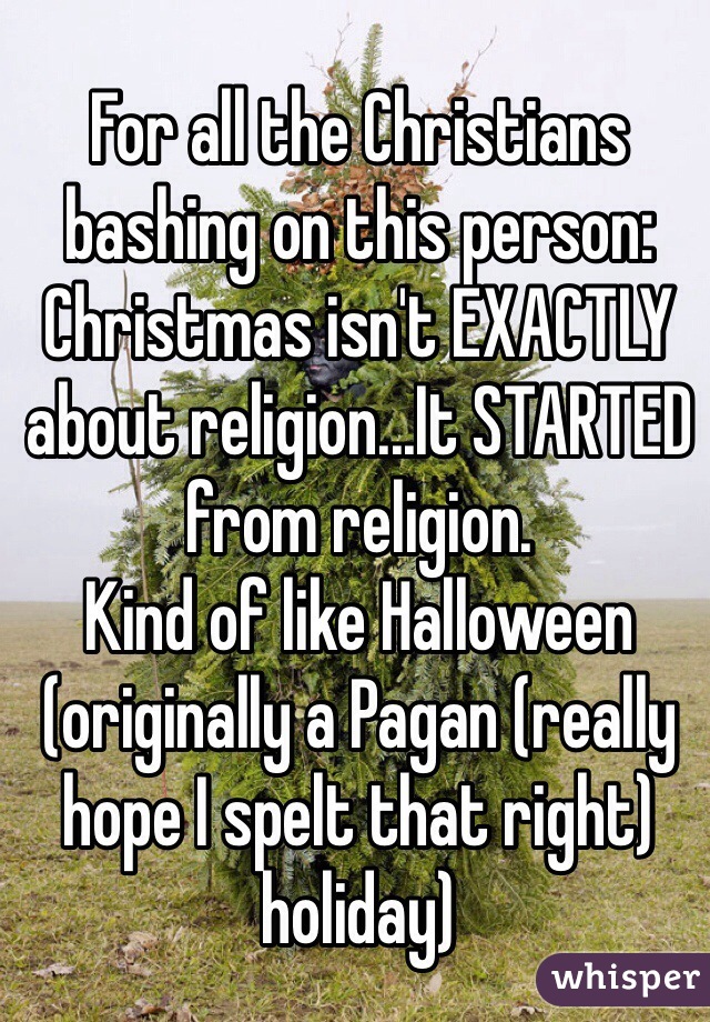 For all the Christians bashing on this person:
Christmas isn't EXACTLY about religion...It STARTED from religion. 
Kind of like Halloween (originally a Pagan (really hope I spelt that right) holiday)