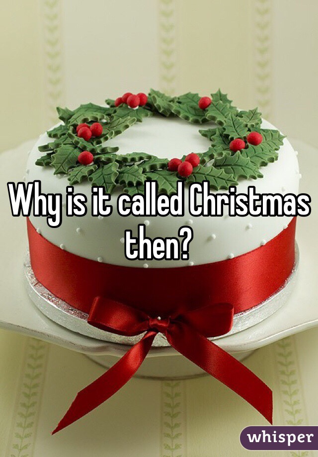 Why is it called Christmas then?