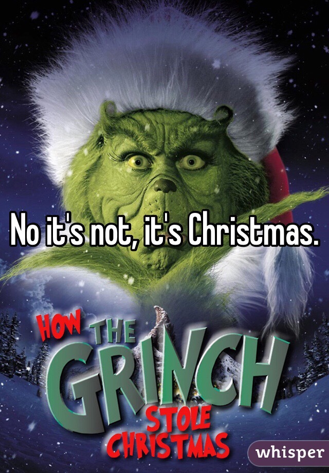 No it's not, it's Christmas.