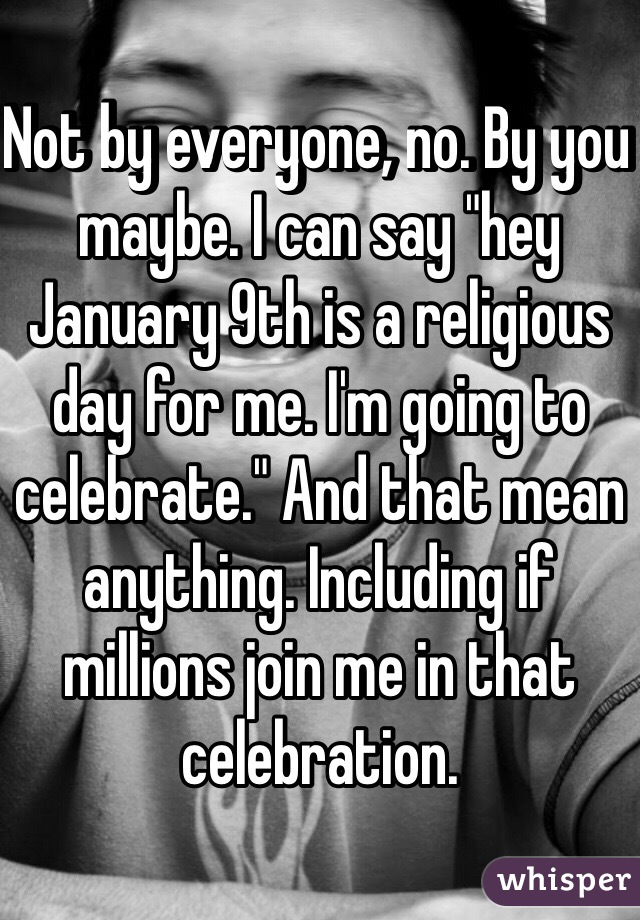 Not by everyone, no. By you maybe. I can say "hey January 9th is a religious day for me. I'm going to celebrate." And that mean anything. Including if millions join me in that celebration. 