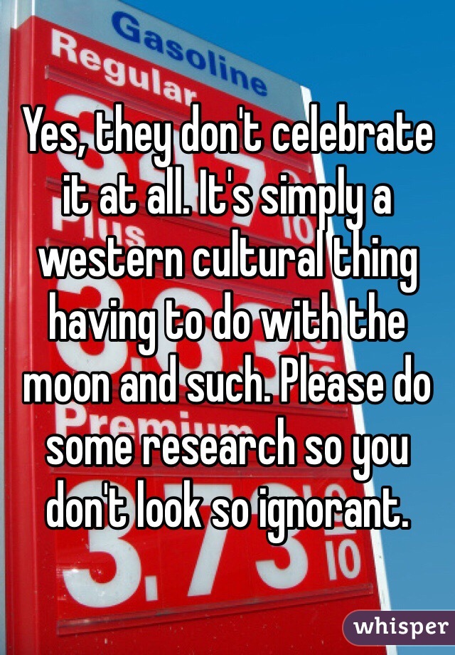 Yes, they don't celebrate it at all. It's simply a western cultural thing having to do with the moon and such. Please do some research so you don't look so ignorant. 