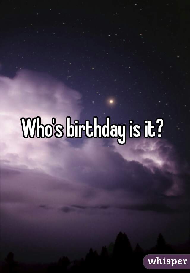 Who's birthday is it? 