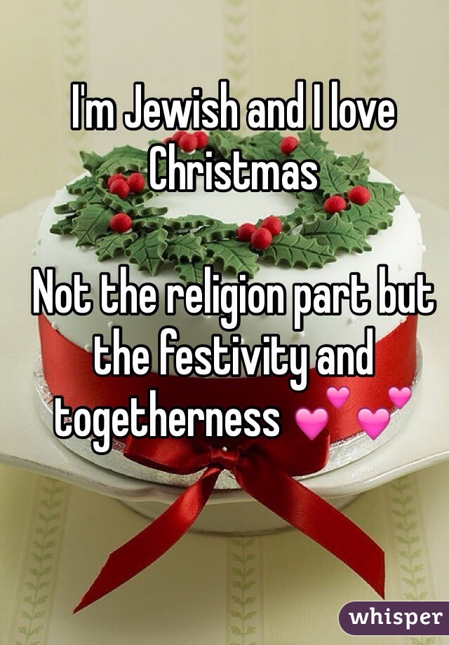 I'm Jewish and I love Christmas 

Not the religion part but the festivity and togetherness 💕💕