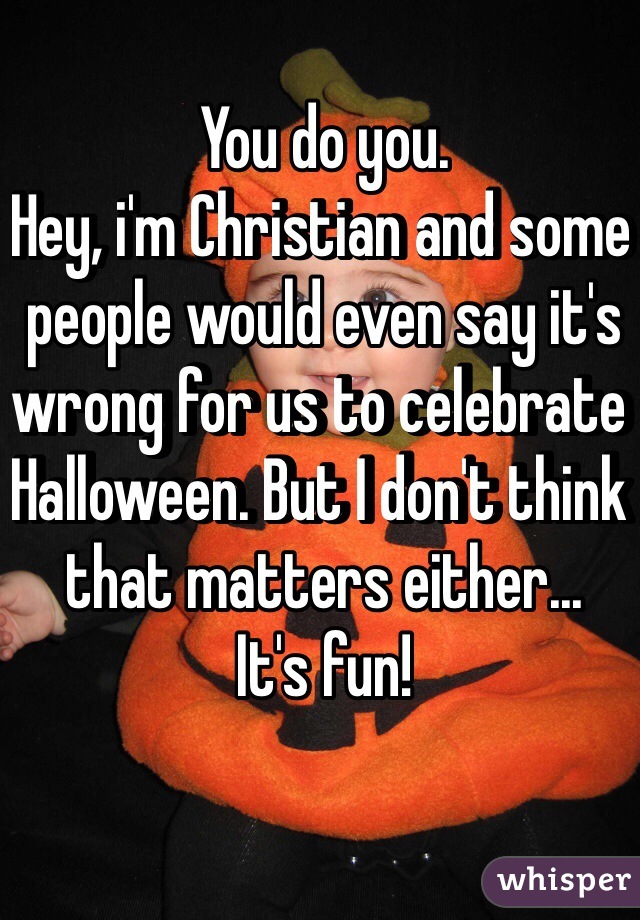 You do you. 
Hey, i'm Christian and some people would even say it's wrong for us to celebrate Halloween. But I don't think that matters either...
It's fun!