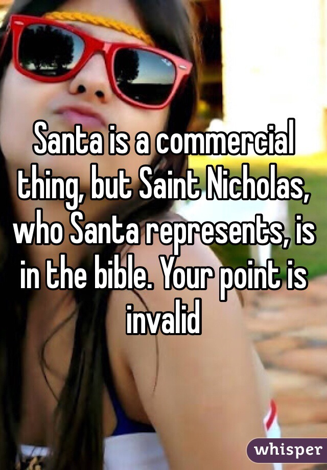 Santa is a commercial thing, but Saint Nicholas, who Santa represents, is in the bible. Your point is invalid