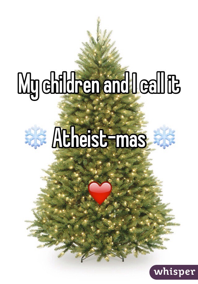 My children and I call it

❄️ Atheist-mas ❄️

❤️