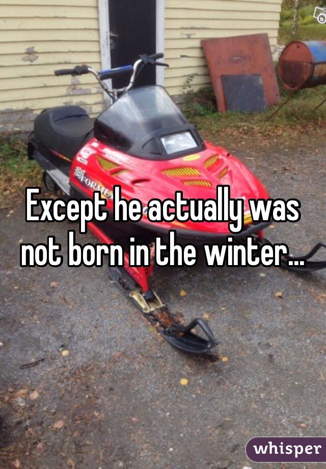 Except he actually was not born in the winter...