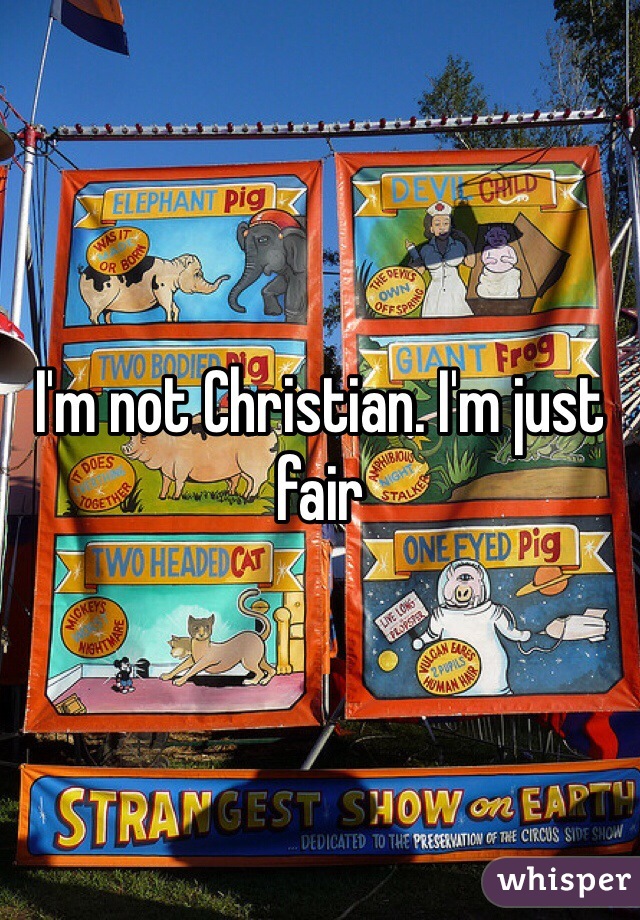 I'm not Christian. I'm just fair