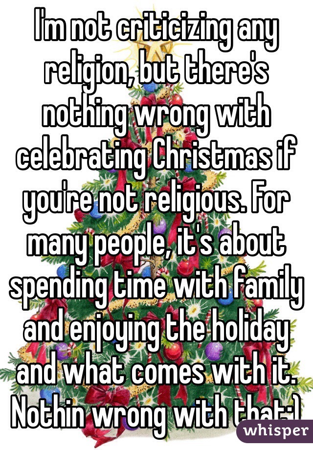 I'm not criticizing any religion, but there's nothing wrong with celebrating Christmas if you're not religious. For many people, it's about spending time with family and enjoying the holiday and what comes with it. Nothin wrong with that:)