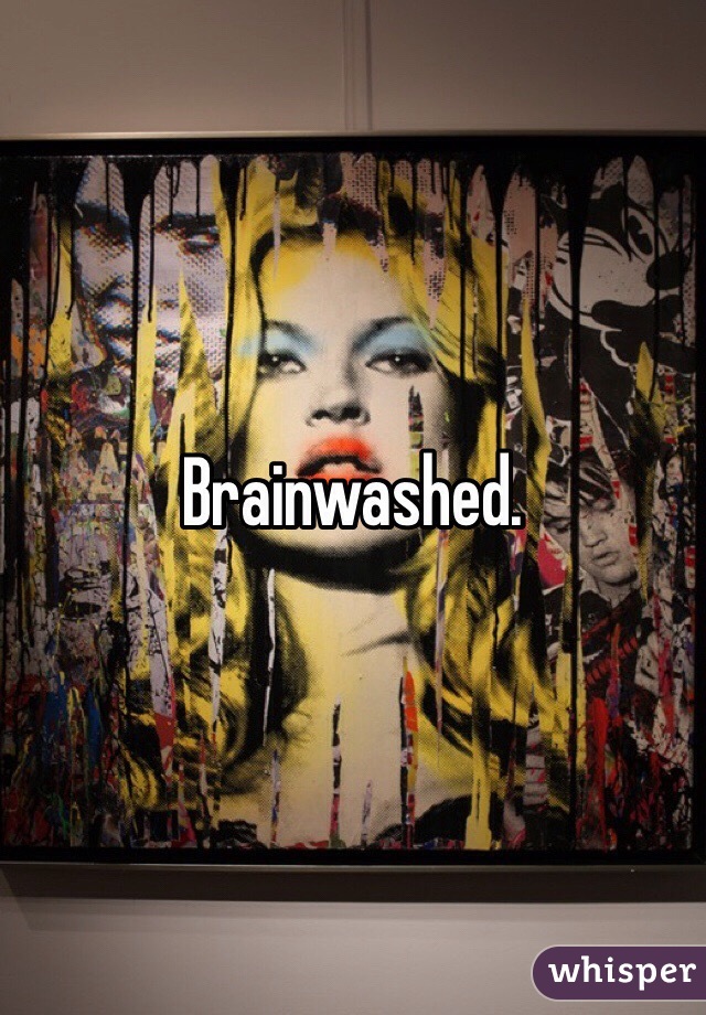 Brainwashed.