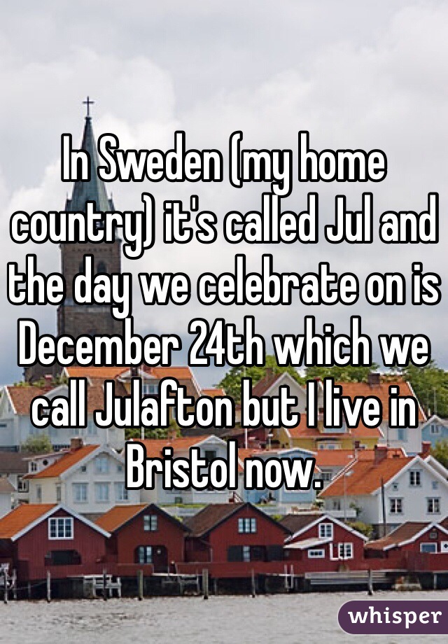 In Sweden (my home country) it's called Jul and the day we celebrate on is December 24th which we call Julafton but I live in Bristol now.