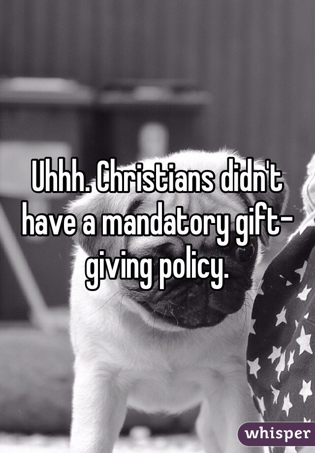 Uhhh. Christians didn't have a mandatory gift-giving policy.