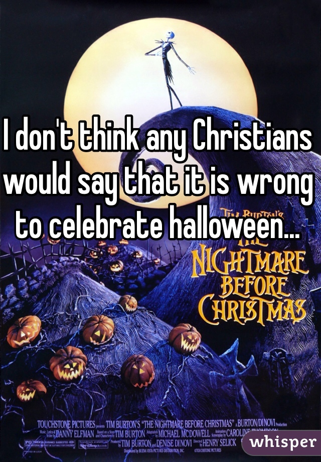 I don't think any Christians would say that it is wrong to celebrate halloween... 