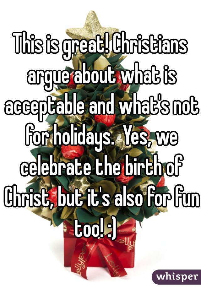 This is great! Christians argue about what is acceptable and what's not for holidays.  Yes, we celebrate the birth of Christ, but it's also for fun too! :)   