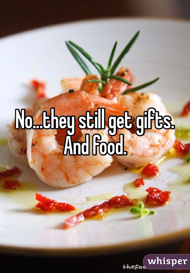 No...they still get gifts.  And food.