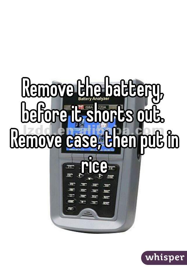 Remove the battery, before it shorts out.  Remove case, then put in rice