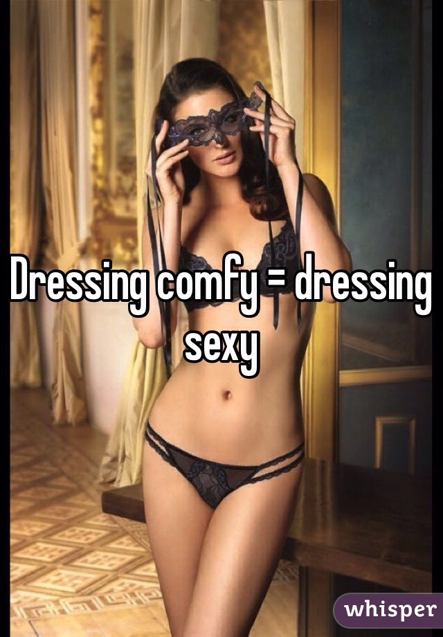 Dressing comfy = dressing sexy