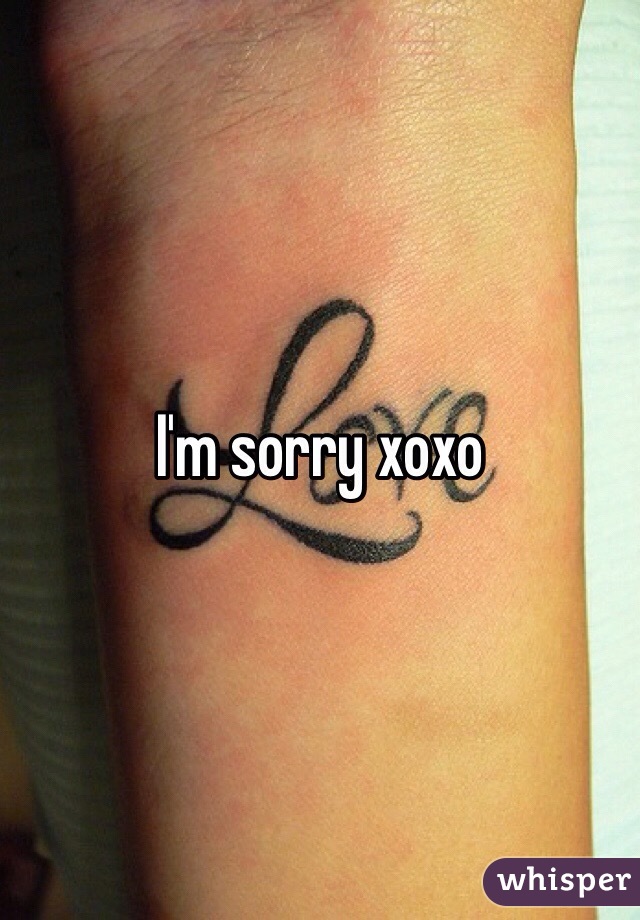 I'm sorry xoxo 