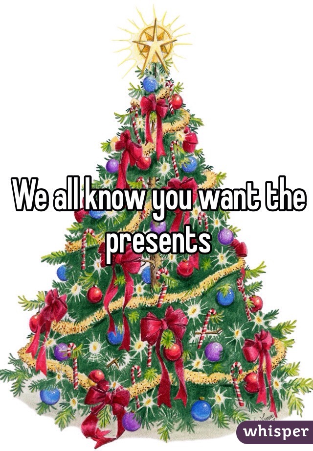We all know you want the presents 