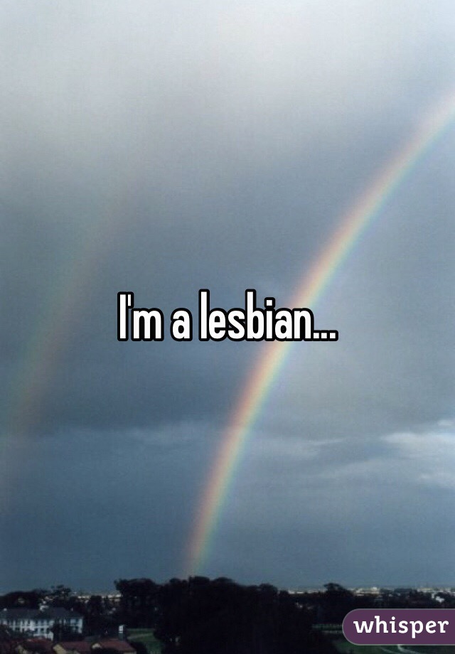 I'm a lesbian...