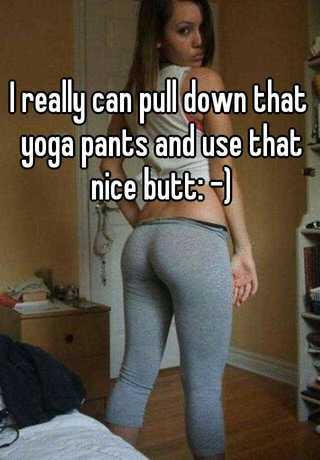 I really can pull down that yoga pants and use that nice butt: -)