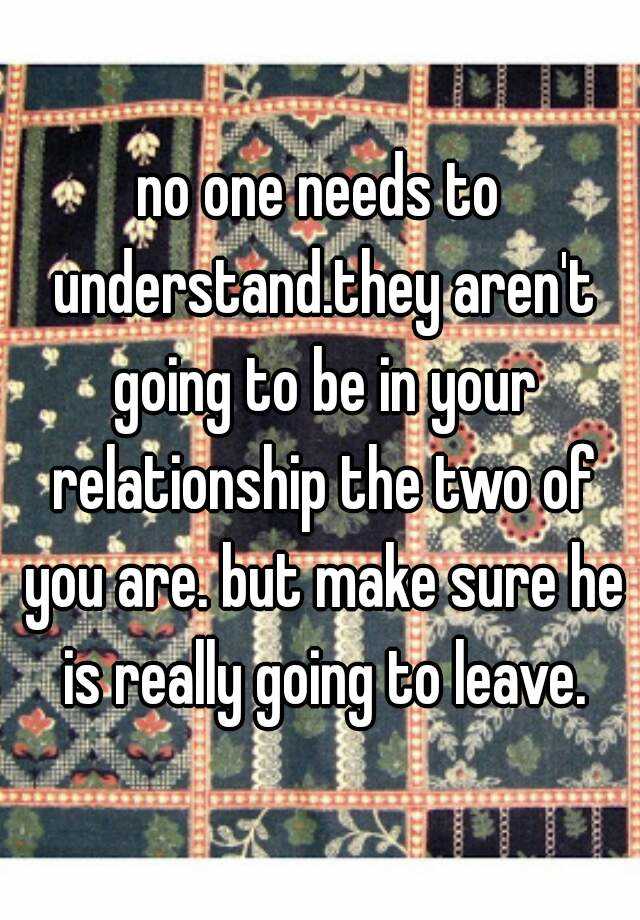 no-one-needs-to-understand-they-aren-t-going-to-be-in-your-relationship