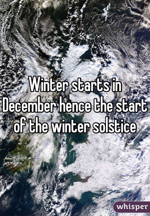 Winter starts in December hence the start of the winter solstice 