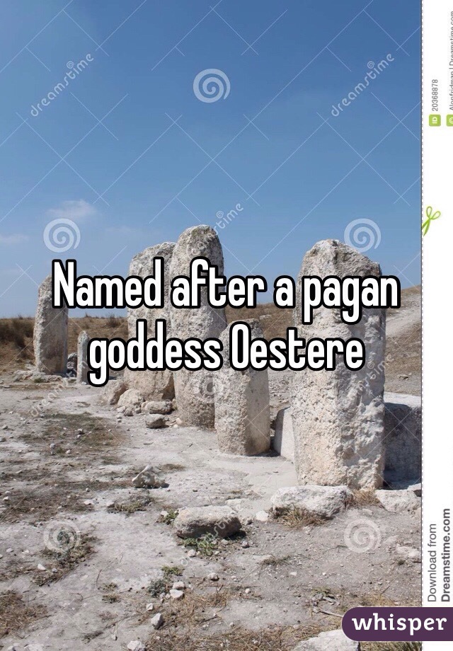 Named after a pagan goddess Oestere