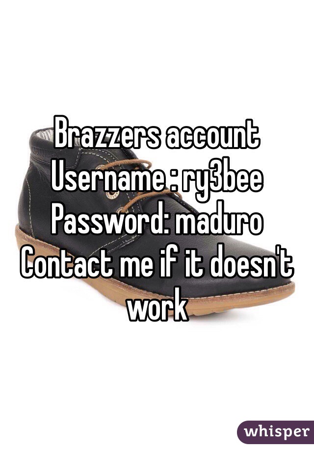 Brazzers account 
Username : ry3bee
Password: maduro
Contact me if it doesn't work 