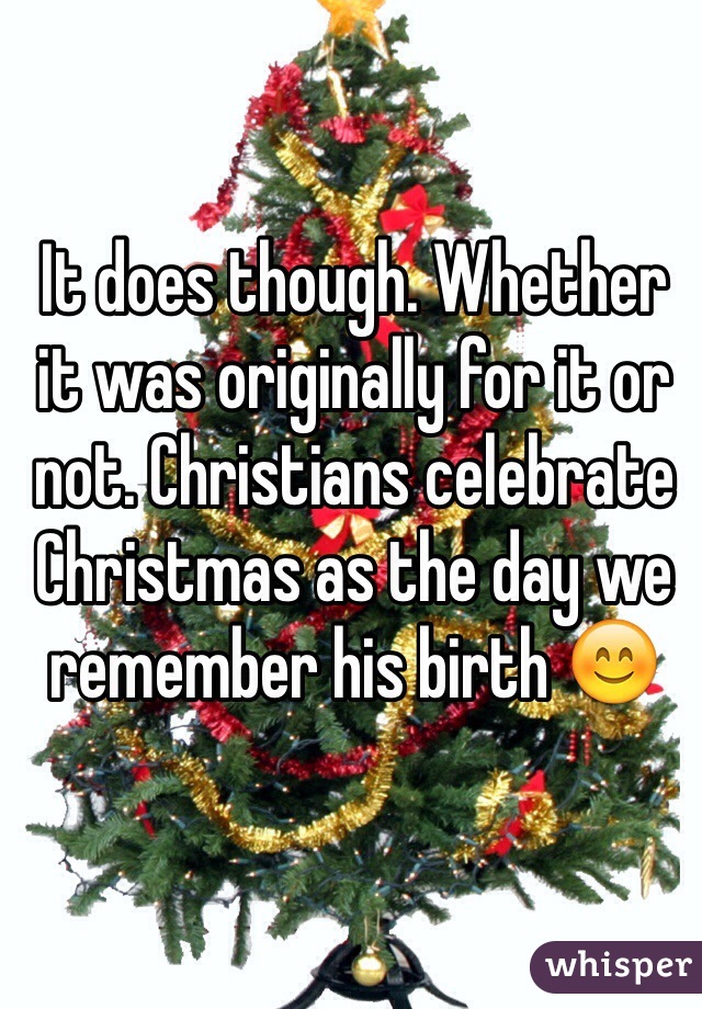 It does though. Whether it was originally for it or not. Christians celebrate Christmas as the day we remember his birth 😊 