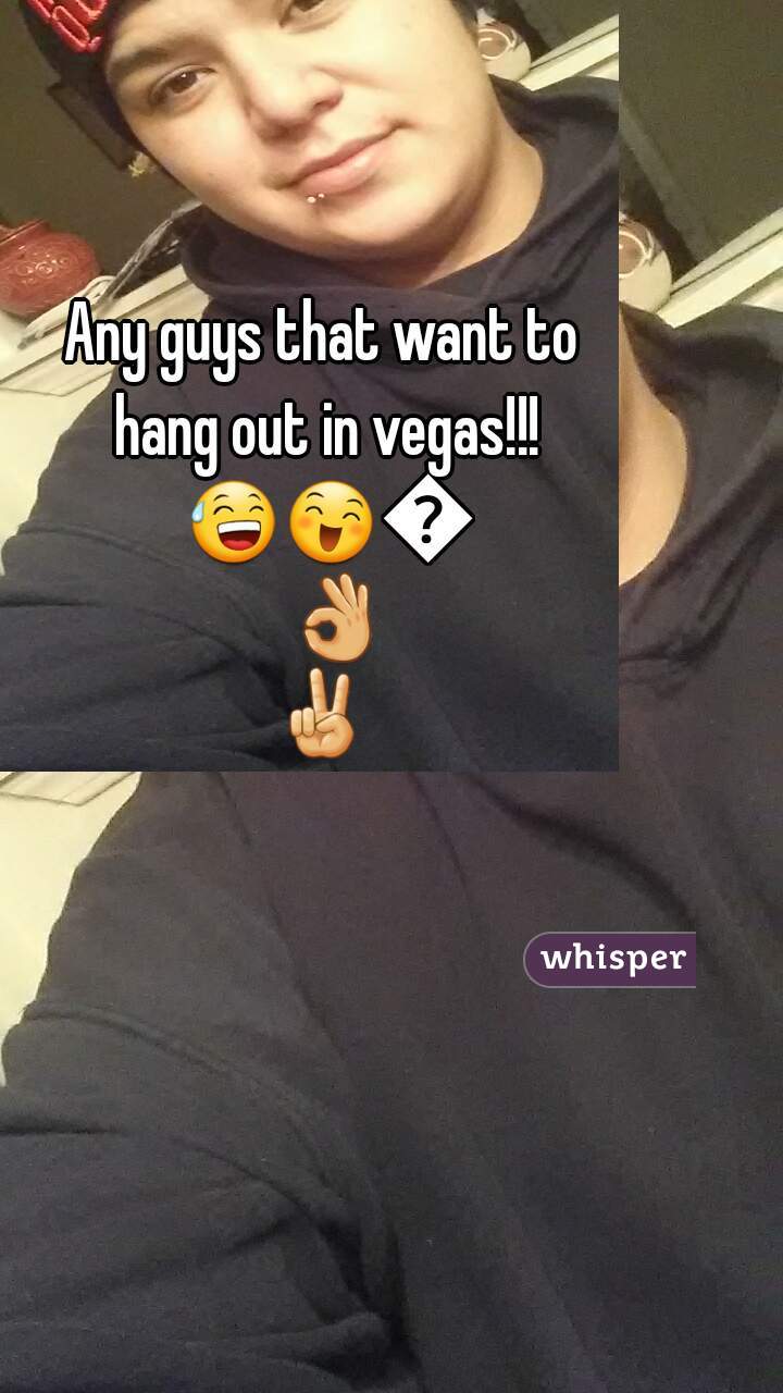 Any guys that want to hang out in vegas!!! 😅😄😊👌✌