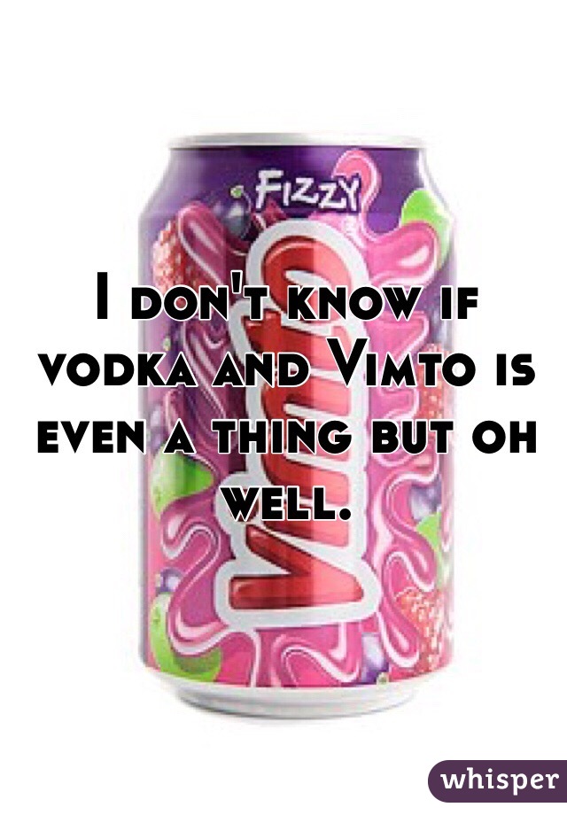 I don't know if vodka and Vimto is even a thing but oh well.