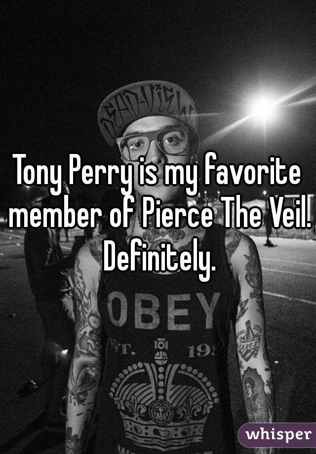 Tony Perry is my favorite member of Pierce The Veil. Definitely.