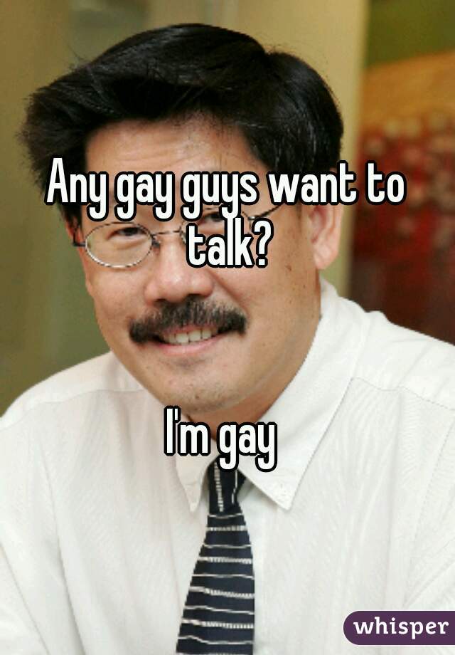 Any gay guys want to talk?


I'm gay 