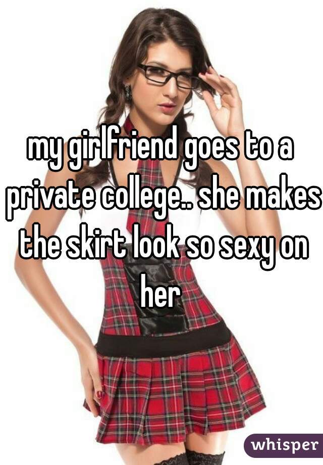 my girlfriend goes to a private college.. she makes the skirt look so sexy on her 