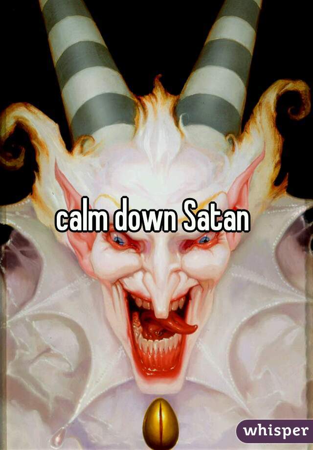 calm down Satan 